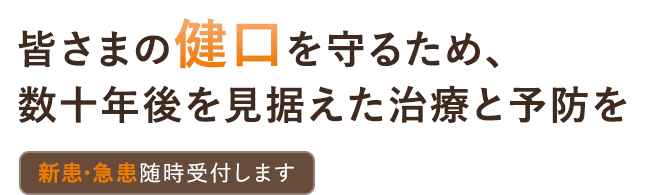 皆さまの健口を守るため、数十年後を見据えた治療と予防を